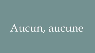 How to Pronounce ''Aucun, aucune'' (None, none) Correctly in French