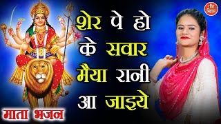 नवरात्रि भजन▹शेर पे होके सवार मैया रानी आ जाइये | Durga Maa Ka Bhajan | Mata Bhajan |Navratri Bhajan