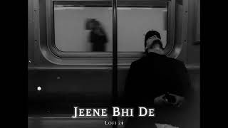 Jeene Bhi De Lofi Song | Jeene Bhi De- Yaseer Desai Lofi Slowed Reverb Song