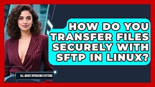 How Do You Transfer Files Securely With Sftp In Linux? - All About Operating Systems