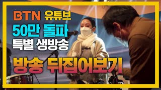 BTN 유튜브 50만 돌파 특집 생방송 메이킹 - 광우스님, 영인스님, 자현스님, 동훈스님... 생생한 방송 뒷이야기