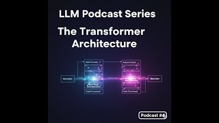 LLM Podcast #4: Transformers Explained - The Architecture That Revolutionized AI