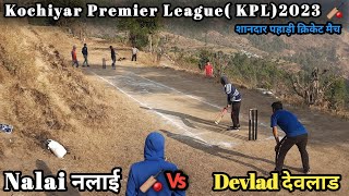 Nalai Vs Devlad || Kochiyar Premier League 2023 🏏|| Pahadi Cricket Match || Cricket Highlights