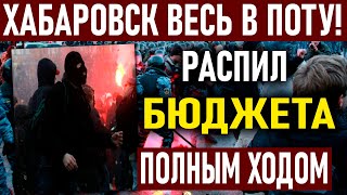 ХАБАРОВСК ВЕСЬ В ПОТУ! РАСПИЛ ДЕНЕГ ПОЛНЫМ ХОДОМ!