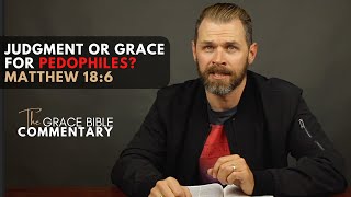 Judgment or Grace for Pedophiles? | Matthew 18:6 explained.