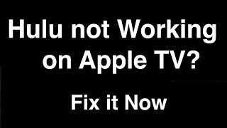 Hulu not working on Apple TV  -  Fix it Now