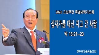 [2020년 고난주간특별새벽기도회 3] 십자가를 대신 지고 간 사람 (막 15:21~23) / 김상용 당회장 목사님 2020-04-08