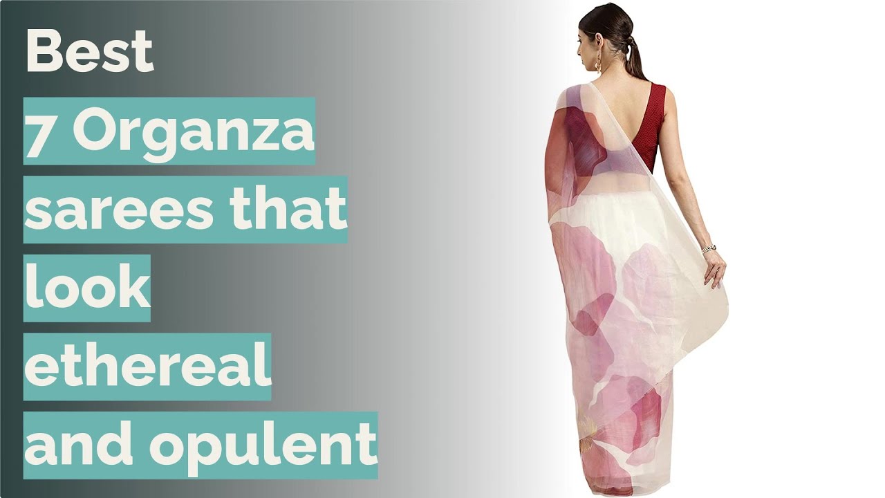🌵 5 Best 7 Organza sarees that look ethereal and opulent
