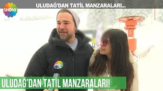 Uludağ'dan tatil manzaraları!