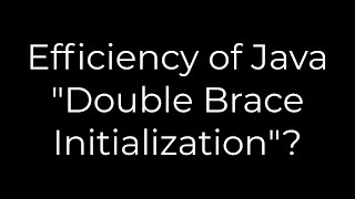 Java :Efficiency of Java "Double Brace Initialization"?(5solution)
