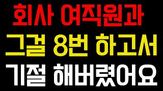 (실화사연) 회사 여직원과 그걸 8번 하고서 기절 해버렸어요 (사연읽어주는여자)