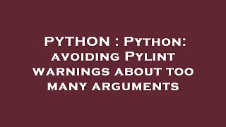 PYTHON : Python: avoiding Pylint warnings about too many arguments