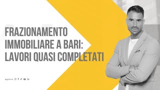 Frazionamento immobiliare a bari: lavori quasi completati