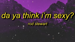 Rod Stewart - Da Ya Think I'm Sexy? (Lyrics) | don't you just know exactly what they're thinking