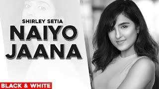 Naiyo Jaana (Official B&W Video) | Shirley Setia | Ravi Singhal | Latest Punjabi Songs 2020