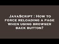 JavaScript : How to force reloading a page when using browser back button?