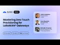 Mastering Zero Touch Provisioning for LoRaWAN® Gateways