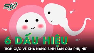 6 Dấu Hiệu Tích Cực Về Khả Năng Sinh Sản Của Phụ Nữ | SKĐS