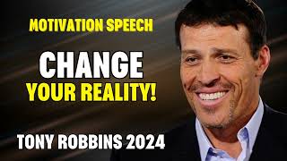 Tony Robbins Motivational Speeches 2024 - CHANGE YOUR REALITY! - Motivational Speech
