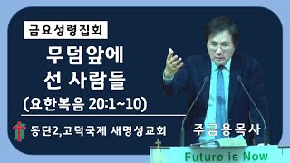 동탄2,고덕국제새명성교회- 주금용목사 - 무덤앞에 선 사람들 (요한복음 20:1~10) 금요성령집회 2025년 2월 14일