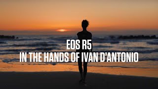 The Canon EOS R5 - In the hands of Ivan D’Antonio