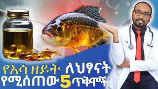 የአሳ ዘይት ለህፃናት የሚሰጣቸው አምስት(5) ወና ዋና ጥቅሞች | Five (5) main benefits of fish oil for children