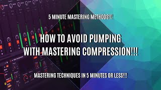 5 Minute MASTERING Methods - How to Avoid PUMPING with Mastering Compression!!!