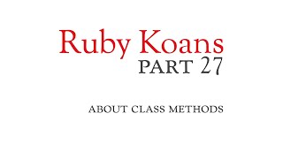 Part 27 - about class methods - Ruby Koans