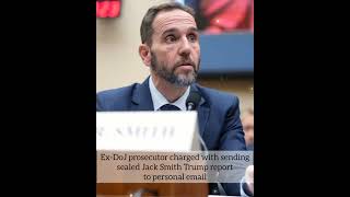 Ex-DoJ prosecutor charged with sending sealed Jack Smith Trump report to personal email