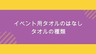 イベントやコンサート　ライブ再開に向けて使われるタオルのはなし　イベントで使われる一般的なオリジナルタオルの作り方　タオルの種類の紹介