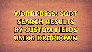 Wordpress: sort search results by custom fields using dropdown (3 Solutions!!)