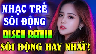 NHẠC TRẺ REMIX 2024 - NHẠC DISCO SÔI ĐỘNG HAY NGHE LÀ GHIỀN - NHẠC TRẺ DISCO SÔI ĐỘNG