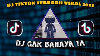 DJ TIKTOK TERBARU 2023 DJ GAK BAHAYA TA