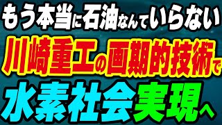 「もう本当に石油なんていらない!」川崎重工の画期的技術で水素社会実現へ