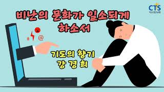 기도의 향기ㅣ비난의 문화가 일소되게 하소서ㅣ기도 강경희ㅣ연출 강경희ㅣ제작 CTS목소리선교회