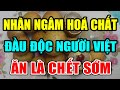 KINH HOÀNG: NHÃN TẨM HÓA CHẤT ĐẦU ĐỘC Cả Việt Nam Ăn Là UNG THƯ, Có Ngày CHẾTT ĐỘT TỬ