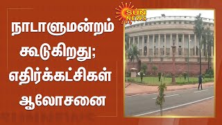 நாடாளுமன்ற கூட்டம் தொடங்கும் முன்பாக எதிர்க்கட்சிகள் கூடி ஆலோசிக்க திட்டம்... | Parliament Session