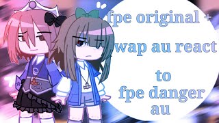 fpe original+ fpe swap au react to danger AU//MY AU