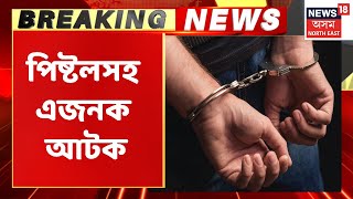 Digboi Breaking | ডিগবৈত পিষ্টলসহ যুৱকক আটক আৰক্ষীৰ