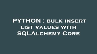 PYTHON : bulk insert list values with SQLAlchemy Core
