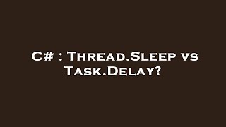 C# : Thread.Sleep vs Task.Delay?