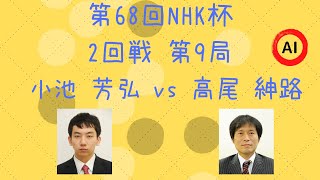 【囲碁】第68回 NHK杯 2回戦 第9局（小池芳弘 vs 高尾紳路）【棋譜】【AI】