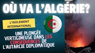 Où va l’Algérie? Une plongée vertigineuse dans les conséquences de l’autarcie diplomatique!!!...