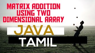 Matrix addition | java | Two dimensional array | class and object | Tamil