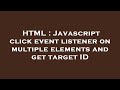 HTML : Javascript click event listener on multiple elements and get target ID