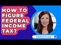 How To Figure Federal Income Tax? - CountyOffice.org