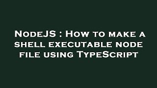 NodeJS : How to make a shell executable node file using TypeScript