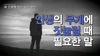 ［내 인생에 힘이 되는 명언］ 인생의 무게에 짓눌릴 때 필요한 말