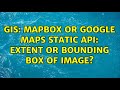 GIS: MapBox or Google Maps Static API: Extent or bounding box of image? (2 Solutions!!)