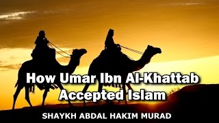 How Umar Ibn al Khattab Accepted Islam - Shaykh Abdal Hakim Murad